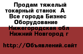 Продам тяжелый токарный станок 1А681 - Все города Бизнес » Оборудование   . Нижегородская обл.,Нижний Новгород г.